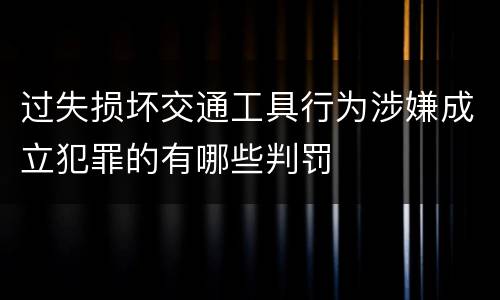 过失损坏交通工具行为涉嫌成立犯罪的有哪些判罚