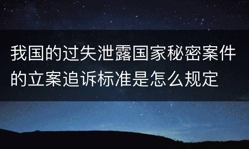 我国的过失泄露国家秘密案件的立案追诉标准是怎么规定