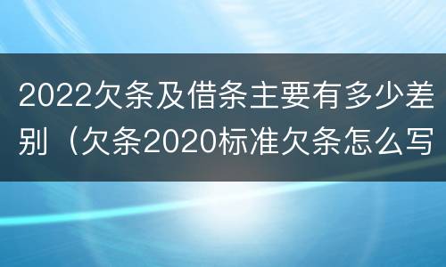 2022欠条及借条主要有多少差别（欠条2020标准欠条怎么写）