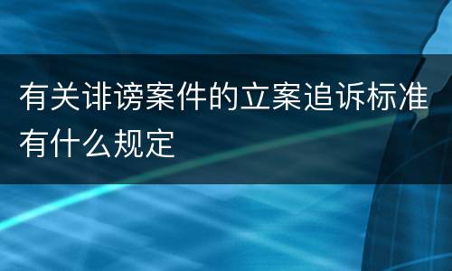 有关诽谤案件的立案追诉标准有什么规定