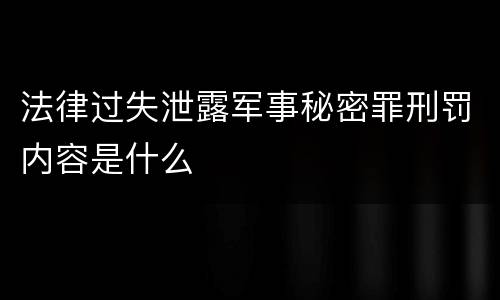 法律过失泄露军事秘密罪刑罚内容是什么