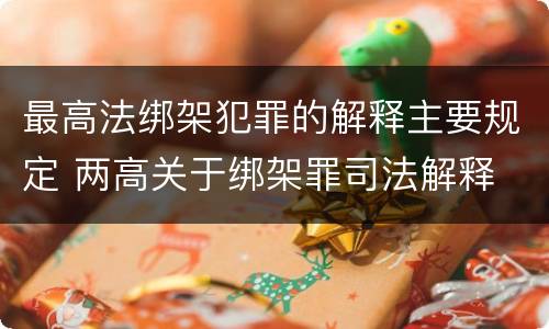 最高法绑架犯罪的解释主要规定 两高关于绑架罪司法解释