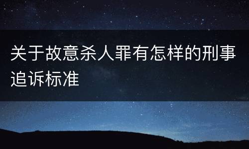 关于故意杀人罪有怎样的刑事追诉标准