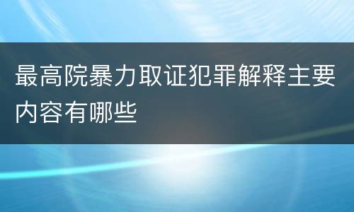 最高院暴力取证犯罪解释主要内容有哪些