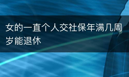 女的一直个人交社保年满几周岁能退休