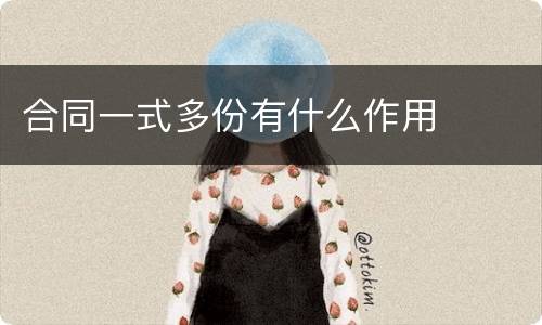 合同一式多份有什么作用