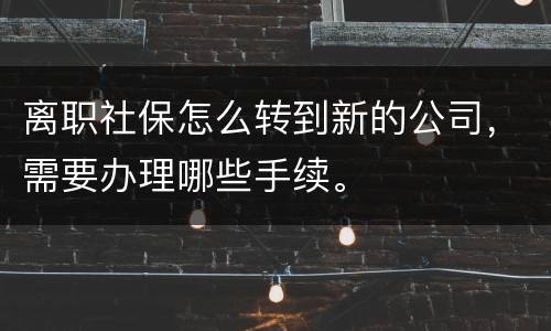 离职社保怎么转到新的公司，需要办理哪些手续。