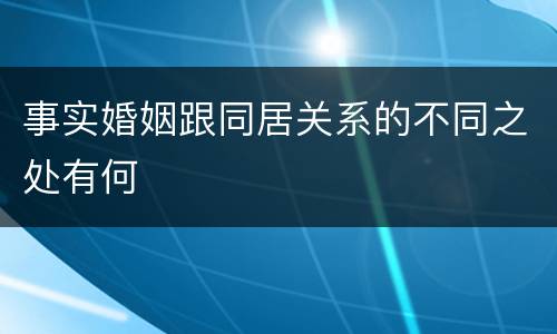 事实婚姻跟同居关系的不同之处有何