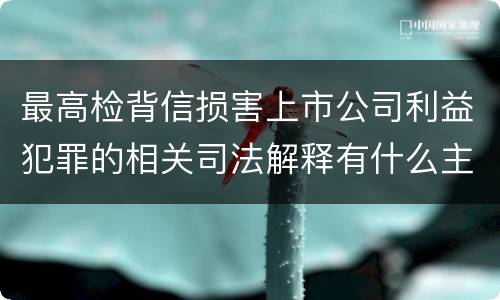 最高检背信损害上市公司利益犯罪的相关司法解释有什么主要规定