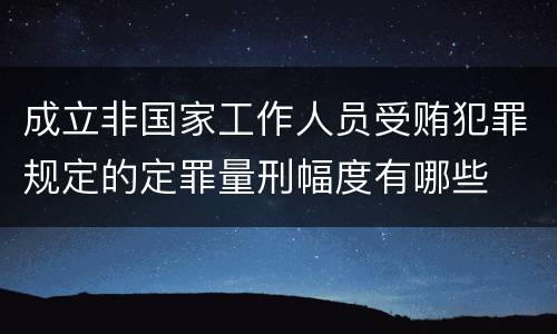 成立非国家工作人员受贿犯罪规定的定罪量刑幅度有哪些