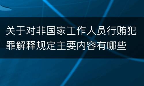 关于对非国家工作人员行贿犯罪解释规定主要内容有哪些