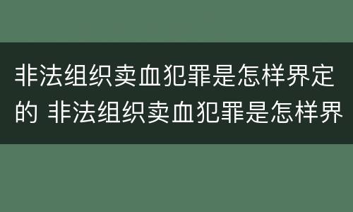 非法组织卖血犯罪是怎样界定的 非法组织卖血犯罪是怎样界定的罪名