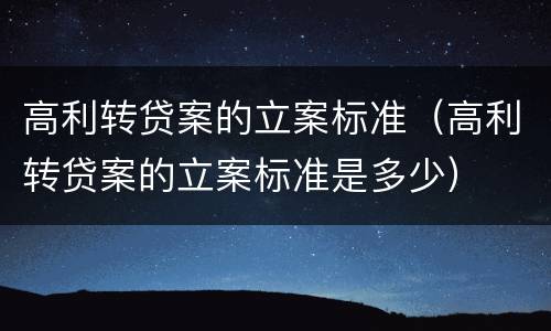 高利转贷案的立案标准（高利转贷案的立案标准是多少）