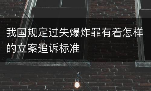 我国规定过失爆炸罪有着怎样的立案追诉标准