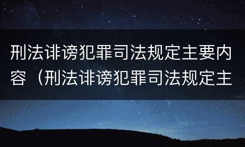 刑法诽谤犯罪司法规定主要内容（刑法诽谤犯罪司法规定主要内容是）