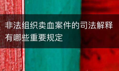 非法组织卖血案件的司法解释有哪些重要规定