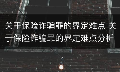 关于保险诈骗罪的界定难点 关于保险诈骗罪的界定难点分析