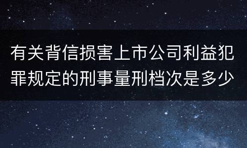 有关背信损害上市公司利益犯罪规定的刑事量刑档次是多少