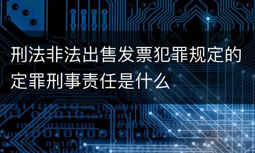 刑法非法出售发票犯罪规定的定罪刑事责任是什么