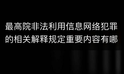 最高院非法利用信息网络犯罪的相关解释规定重要内容有哪些