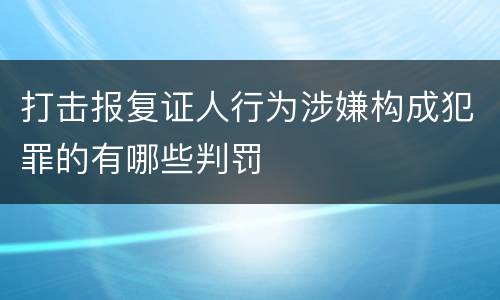 打击报复证人行为涉嫌构成犯罪的有哪些判罚