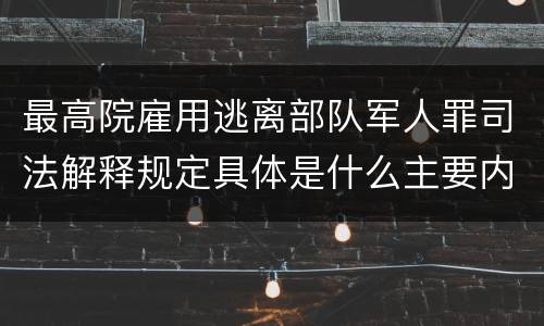 最高院雇用逃离部队军人罪司法解释规定具体是什么主要内容