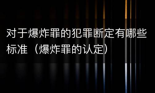 对于爆炸罪的犯罪断定有哪些标准（爆炸罪的认定）