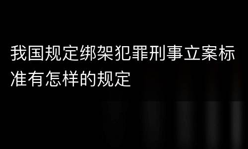 我国规定绑架犯罪刑事立案标准有怎样的规定