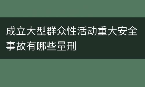 成立大型群众性活动重大安全事故有哪些量刑