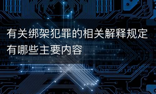 有关绑架犯罪的相关解释规定有哪些主要内容