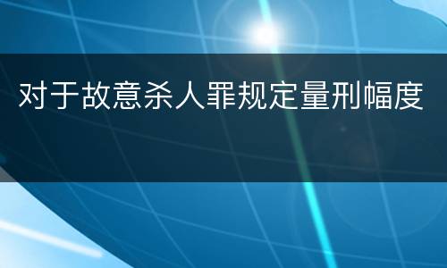 对于故意杀人罪规定量刑幅度