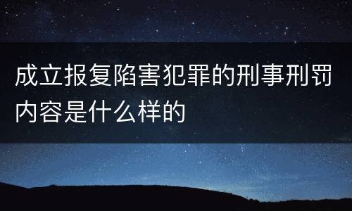 成立报复陷害犯罪的刑事刑罚内容是什么样的