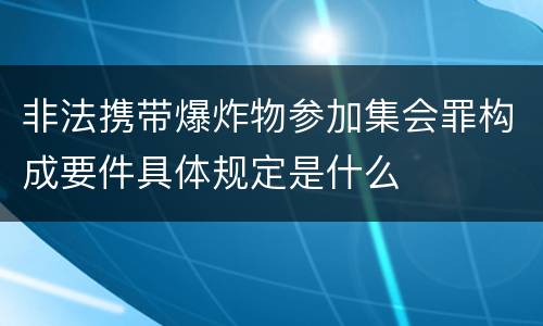 非法携带爆炸物参加集会罪构成要件具体规定是什么