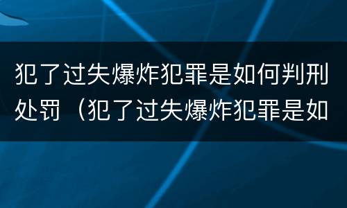 犯了过失爆炸犯罪是如何判刑处罚（犯了过失爆炸犯罪是如何判刑处罚多少钱）