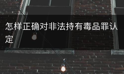 怎样正确对非法持有毒品罪认定