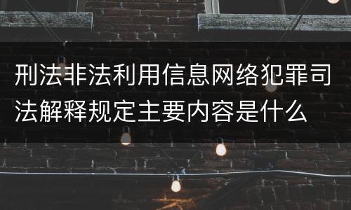 刑法非法利用信息网络犯罪司法解释规定主要内容是什么