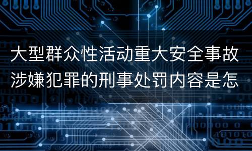 大型群众性活动重大安全事故涉嫌犯罪的刑事处罚内容是怎样的