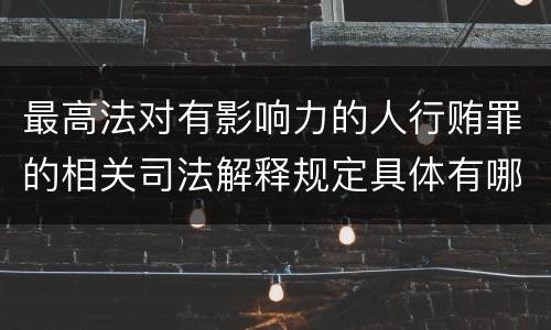 最高法对有影响力的人行贿罪的相关司法解释规定具体有哪些内容