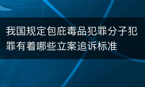 我国规定包庇毒品犯罪分子犯罪有着哪些立案追诉标准