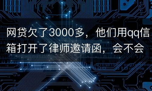 网贷欠了3000多，他们用qq信箱打开了律师邀请函，会不会被判为诈骗，给抓起来。