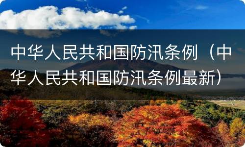 中华人民共和国防汛条例（中华人民共和国防汛条例最新）