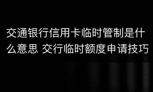 交通银行信用卡临时管制是什么意思 交行临时额度申请技巧