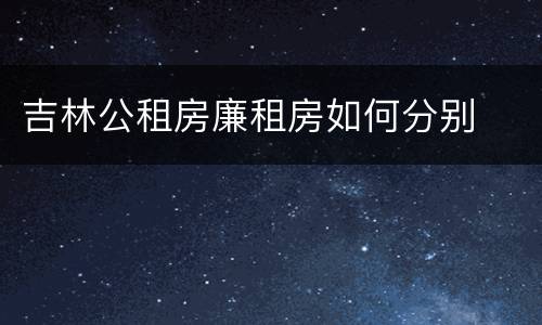 吉林公租房廉租房如何分别