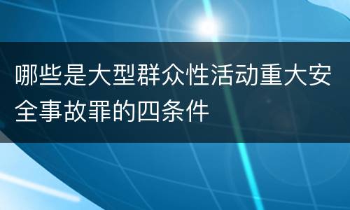 哪些是大型群众性活动重大安全事故罪的四条件