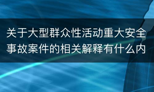 关于大型群众性活动重大安全事故案件的相关解释有什么内容