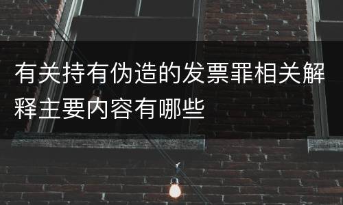 有关持有伪造的发票罪相关解释主要内容有哪些