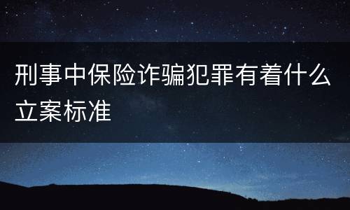 刑事中保险诈骗犯罪有着什么立案标准