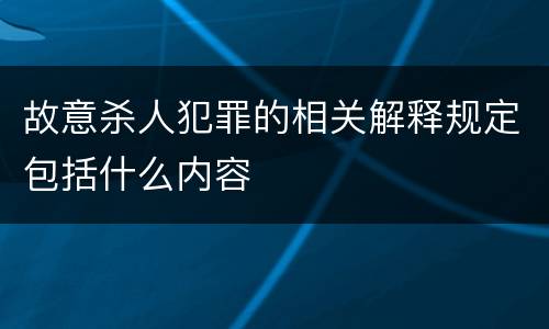 故意杀人犯罪的相关解释规定包括什么内容