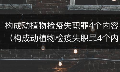 构成动植物检疫失职罪4个内容（构成动植物检疫失职罪4个内容是什么）