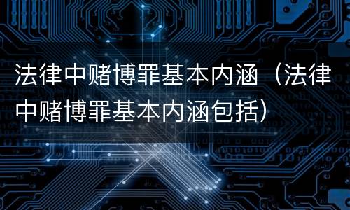 法律中赌博罪基本内涵（法律中赌博罪基本内涵包括）